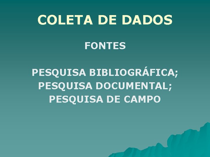 COLETA DE DADOS FONTES PESQUISA BIBLIOGRÁFICA; PESQUISA DOCUMENTAL; PESQUISA DE CAMPO 