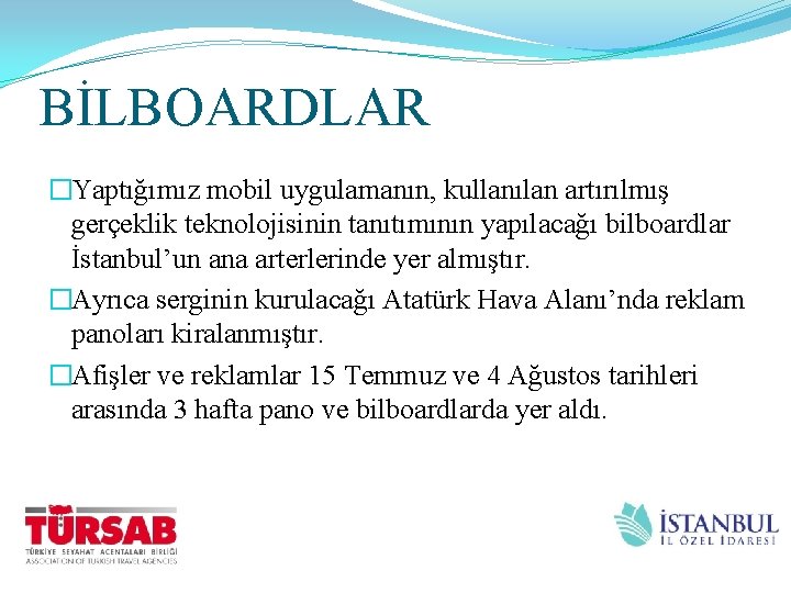 BİLBOARDLAR �Yaptığımız mobil uygulamanın, kullanılan artırılmış gerçeklik teknolojisinin tanıtımının yapılacağı bilboardlar İstanbul’un ana arterlerinde