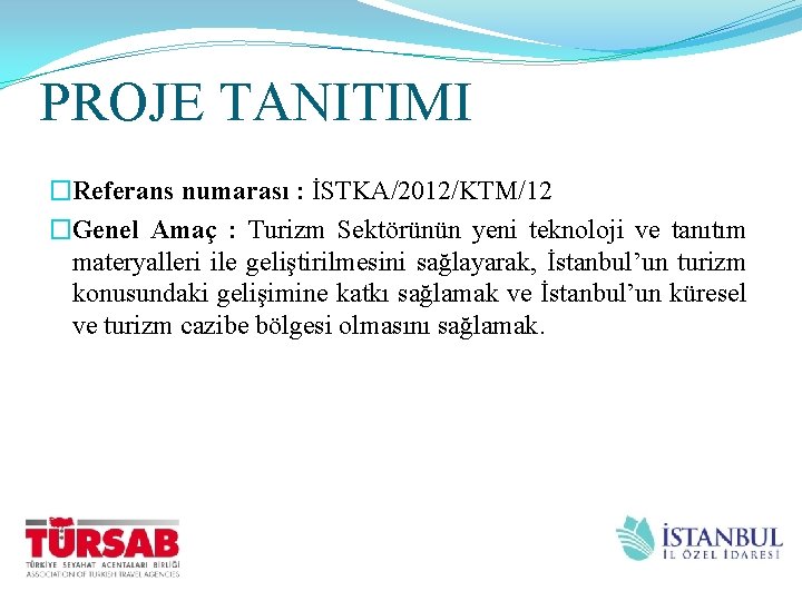 PROJE TANITIMI �Referans numarası : İSTKA/2012/KTM/12 �Genel Amaç : Turizm Sektörünün yeni teknoloji ve