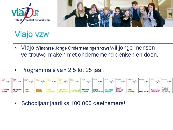 Vlajo vzw • Vlajo (Vlaamse Jonge Ondernemingen vzw) wil jonge mensen vertrouwd maken met