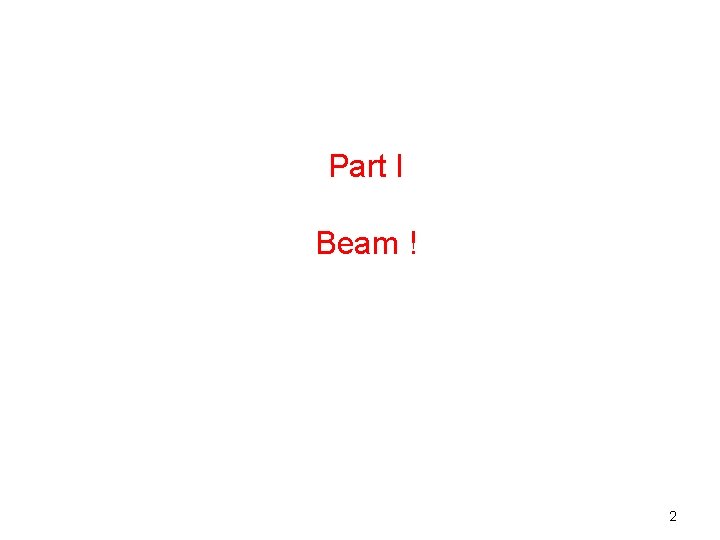 Part I Beam ! 2 