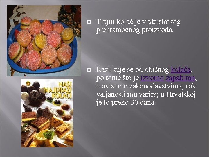 Trajni kolači Trajni kolač je vrsta slatkog prehrambenog proizvoda. Razlikuje se od običnog kolača,