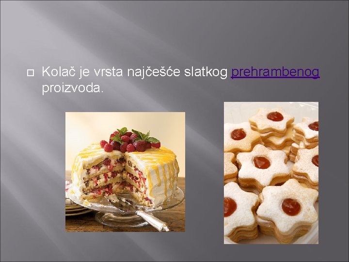  Kolač je vrsta najčešće slatkog prehrambenog proizvoda. 