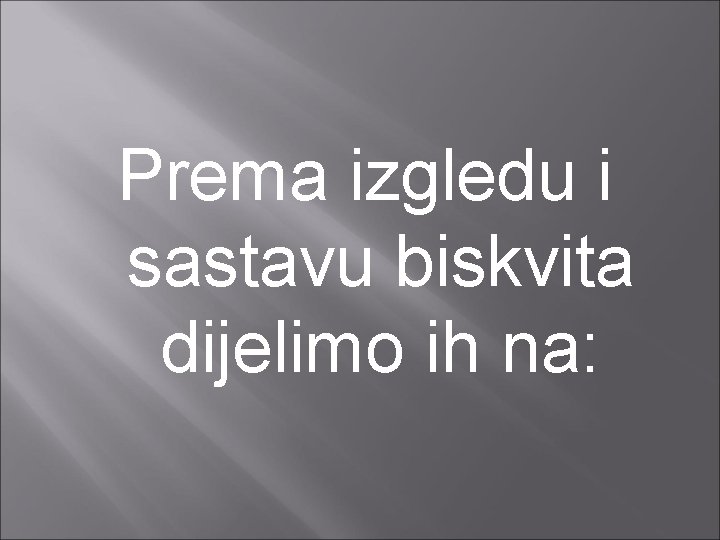 Prema izgledu i sastavu biskvita dijelimo ih na: 