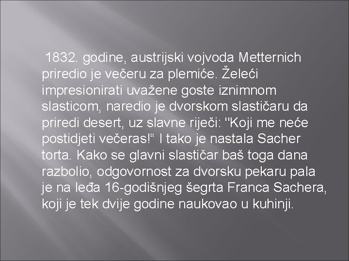  1832. godine, austrijski vojvoda Metternich priredio je večeru za plemiće. Želeći impresionirati uvažene