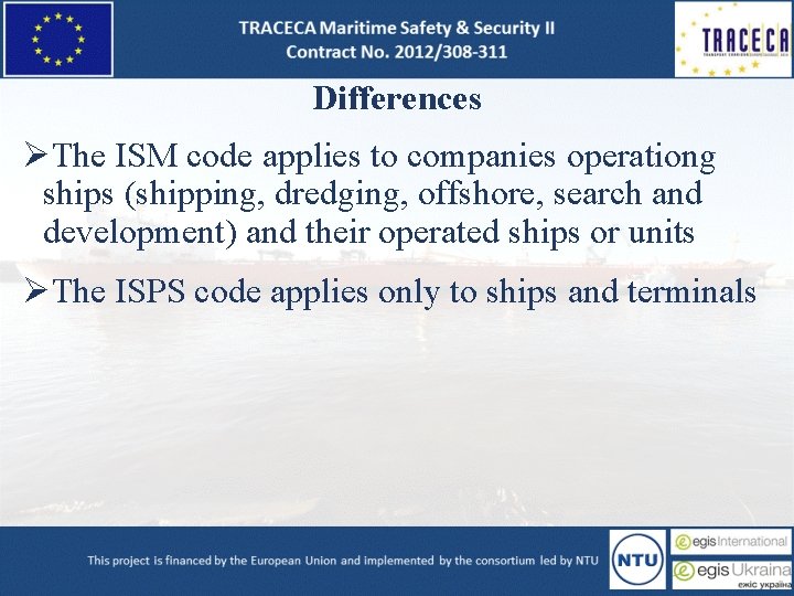 Differences ØThe ISM code applies to companies operationg ships (shipping, dredging, offshore, search and