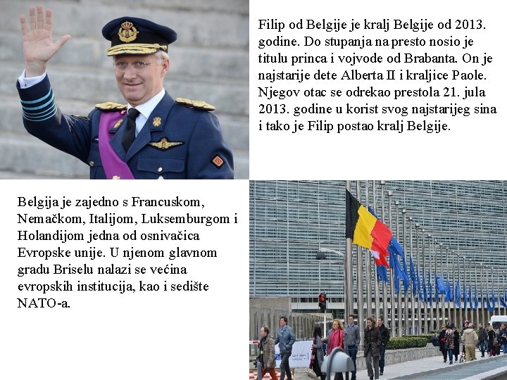 Filip od Belgije je kralj Belgije od 2013. godine. Do stupanja na presto nosio