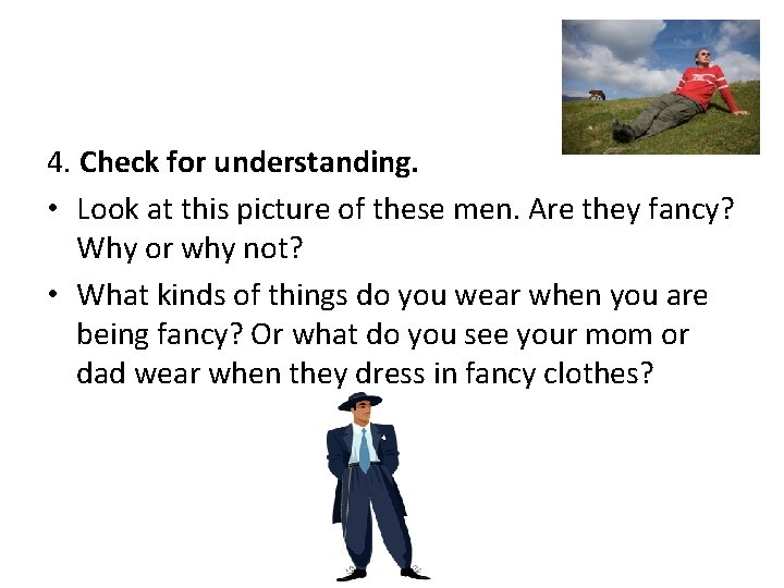 4. Check for understanding. • Look at this picture of these men. Are they
