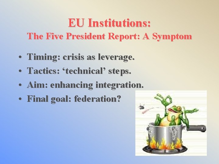 EU Institutions: The Five President Report: A Symptom • • Timing: crisis as leverage.