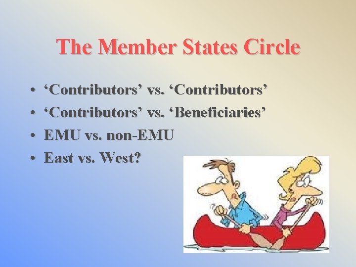 The Member States Circle • • ‘Contributors’ vs. ‘Beneficiaries’ EMU vs. non-EMU East vs.