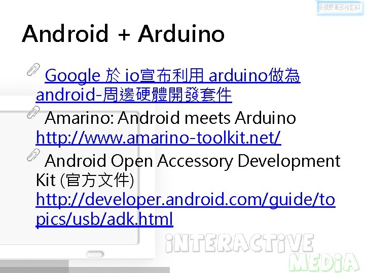 Android + Arduino Google 於 io宣布利用 arduino做為 android-周邊硬體開發套件 Amarino: Android meets Arduino http: //www.