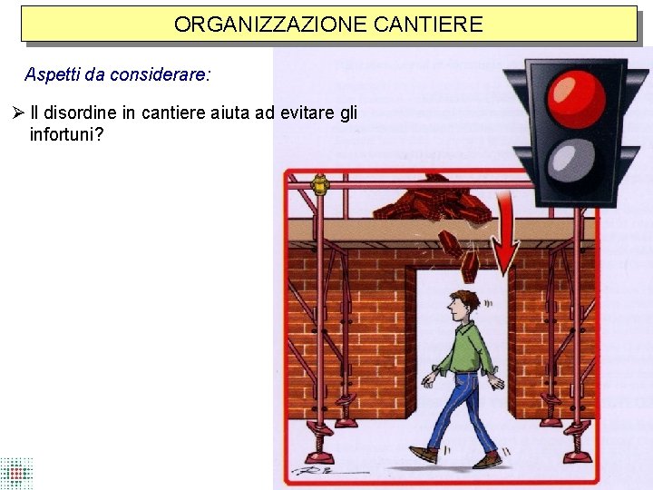 ORGANIZZAZIONE CANTIERE Aspetti da considerare: Il disordine in cantiere aiuta ad evitare gli infortuni?