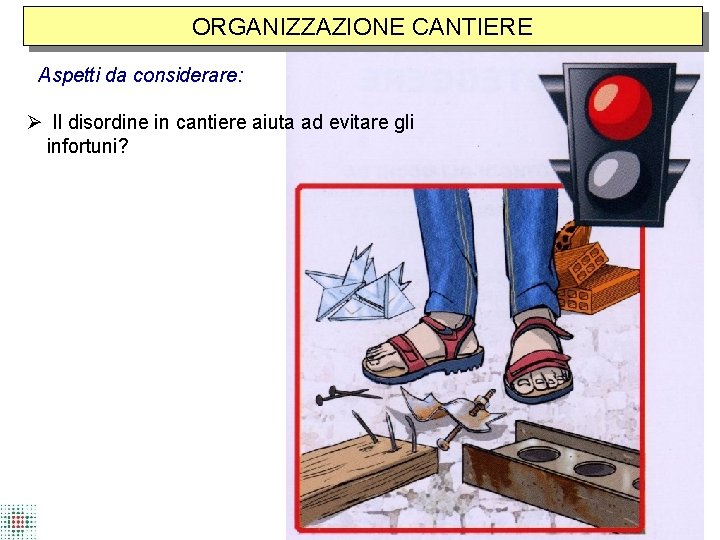 ORGANIZZAZIONE CANTIERE Aspetti da considerare: Il disordine in cantiere aiuta ad evitare gli infortuni?