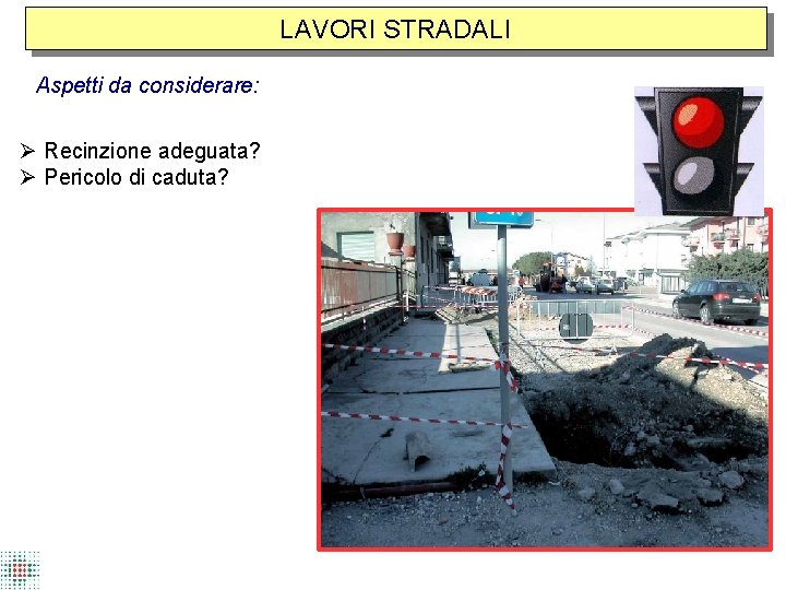 LAVORI STRADALI Aspetti da considerare: Recinzione adeguata? Pericolo di caduta? 