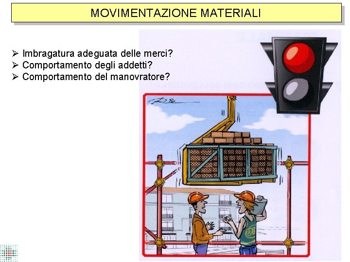 MOVIMENTAZIONE MATERIALI Imbragatura adeguata delle merci? Comportamento degli addetti? Comportamento del manovratore? 