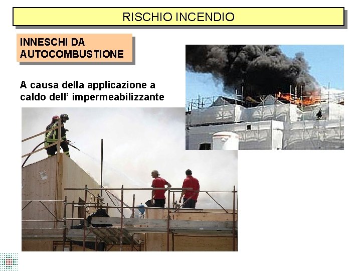 RISCHIO INCENDIO INNESCHI DA AUTOCOMBUSTIONE A causa della applicazione a caldo dell’ impermeabilizzante 