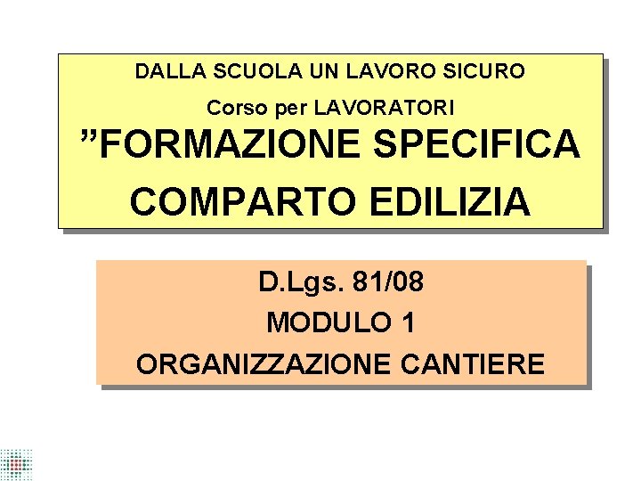 DALLA SCUOLA UN LAVORO SICURO Corso per LAVORATORI ”FORMAZIONE SPECIFICA COMPARTO EDILIZIA D. Lgs.