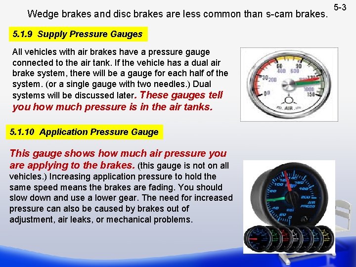 Wedge brakes and disc brakes are less common than s-cam brakes. 5. 1. 9