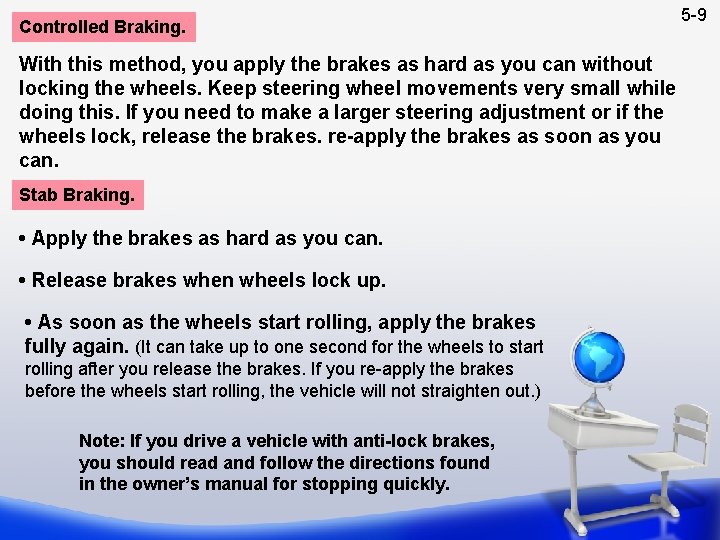 Controlled Braking. With this method, you apply the brakes as hard as you can