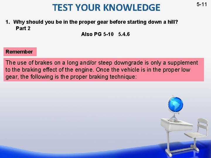 TEST YOUR KNOWLEDGE 5 -11 1. Why should you be in the proper gear
