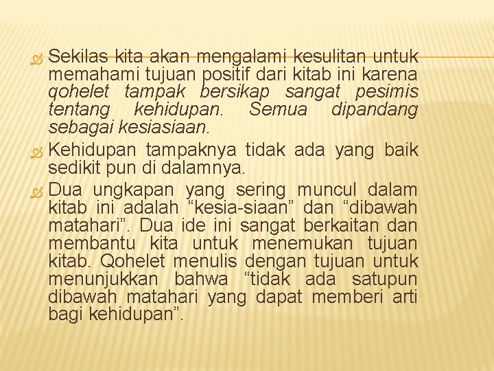 Sekilas kita akan mengalami kesulitan untuk memahami tujuan positif dari kitab ini karena qohelet