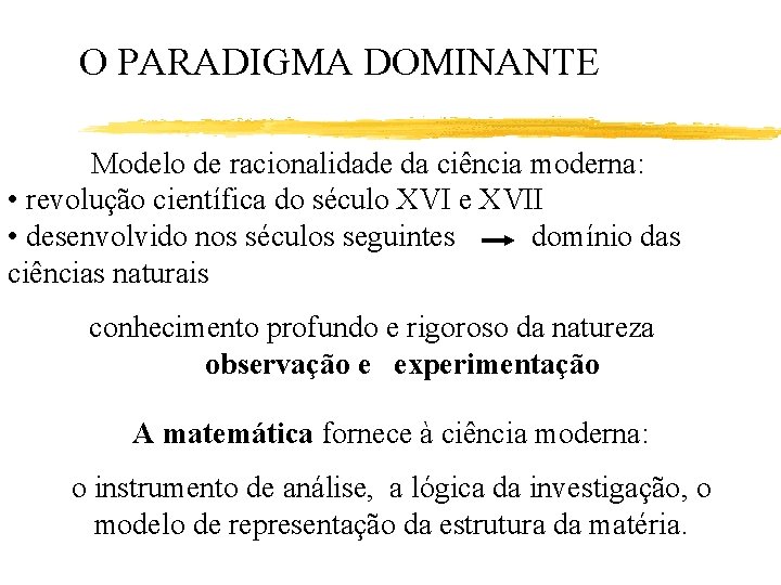 O PARADIGMA DOMINANTE Modelo de racionalidade da ciência moderna: • revolução científica do século