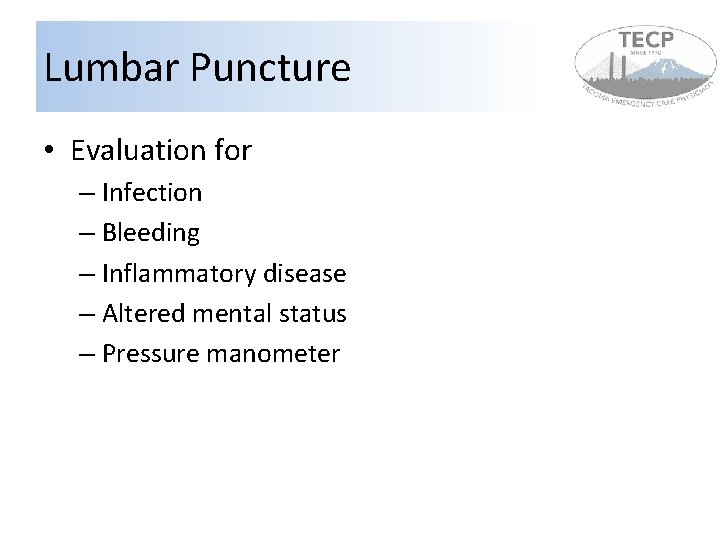 Lumbar Puncture • Evaluation for – Infection – Bleeding – Inflammatory disease – Altered Lumbar Puncture • Evaluation for – Infection – Bleeding – Inflammatory disease – Altered