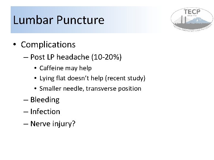 Lumbar Puncture • Complications – Post LP headache (10 -20%) • Caffeine may help