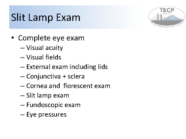 Slit Lamp Exam • Complete eye exam – Visual acuity – Visual fields – Slit Lamp Exam • Complete eye exam – Visual acuity – Visual fields –