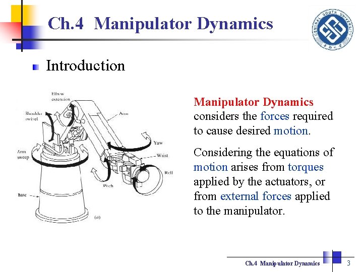 Ch. 4 Manipulator Dynamics Introduction Manipulator Dynamics considers the forces required to cause desired