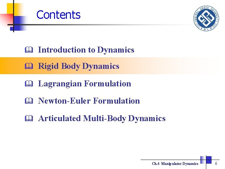 Contents 　　 Introduction to Dynamics Rigid Body Dynamics Lagrangian Formulation Newton-Euler Formulation Articulated Multi-Body