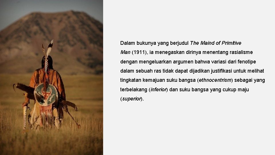 Dalam bukunya yang berjudul The Maind of Primitive Man (1911), ia menegaskan dirinya menentang