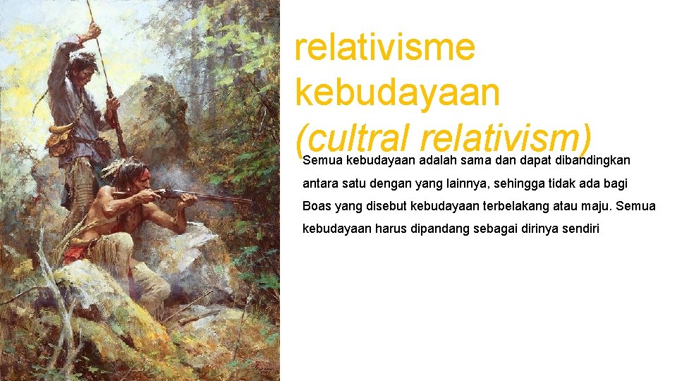 relativisme kebudayaan (cultral relativism) Semua kebudayaan adalah sama dan dapat dibandingkan antara satu dengan