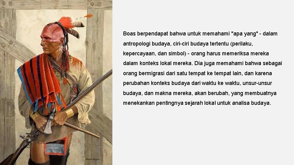 Boas berpendapat bahwa untuk memahami "apa yang" - dalam antropologi budaya, ciri-ciri budaya tertentu