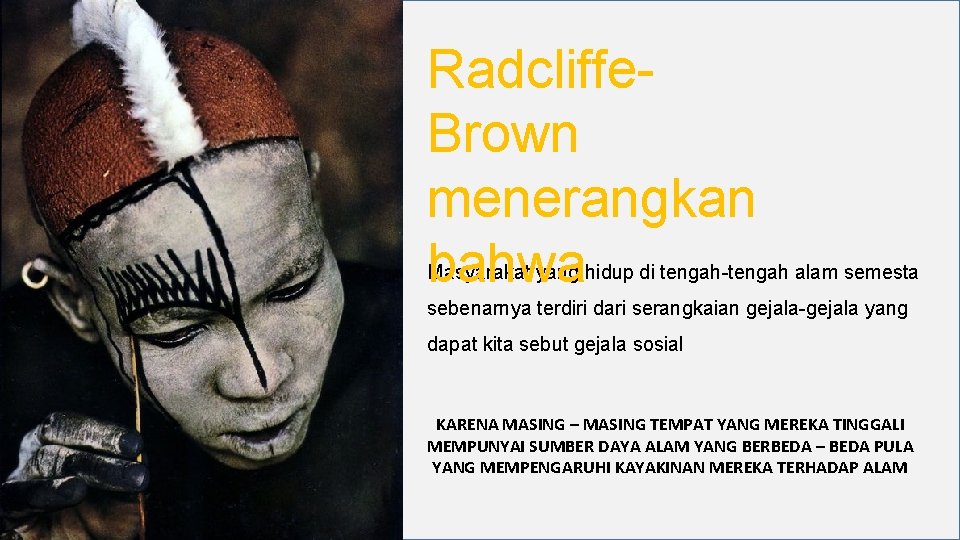 Radcliffe. Brown menerangkan bahwa Masyarakat yang hidup di tengah-tengah alam semesta sebenarnya terdiri dari
