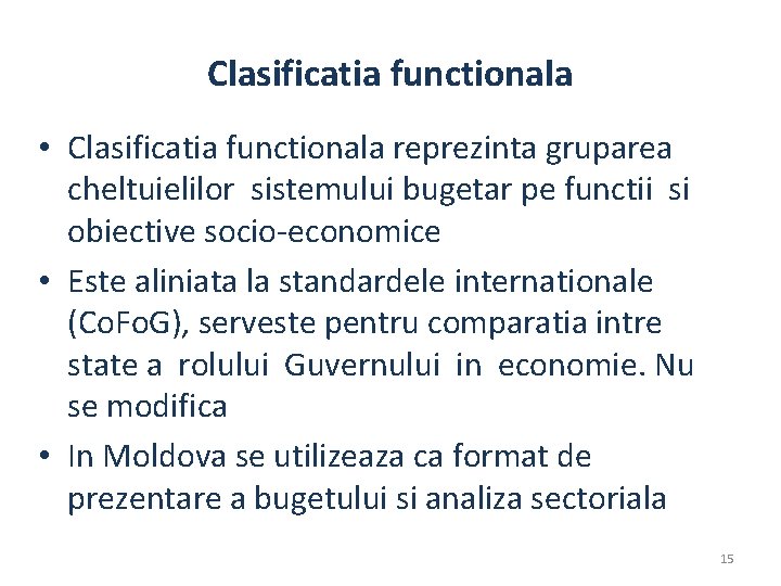 Clasificatia functionala • Clasificatia functionala reprezinta gruparea cheltuielilor sistemului bugetar pe functii si obiective