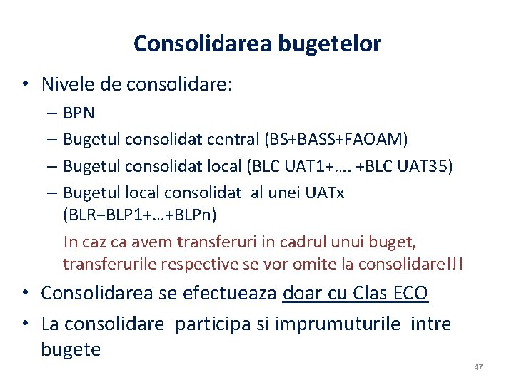 Consolidarea bugetelor • Nivele de consolidare: – BPN – Bugetul consolidat central (BS+BASS+FAOAM) –