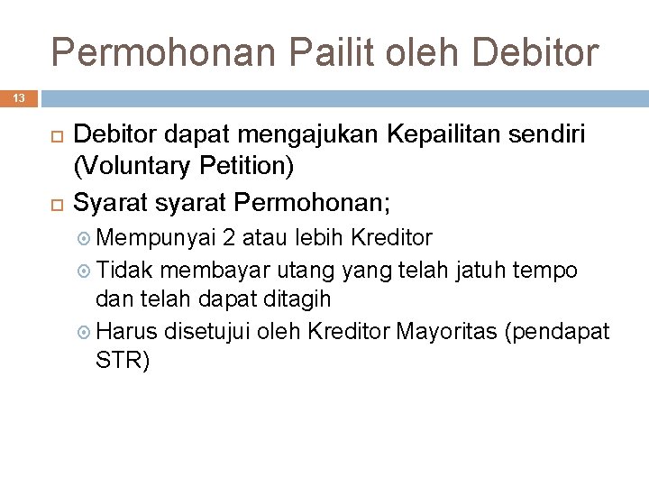 Permohonan Pailit oleh Debitor 13 Debitor dapat mengajukan Kepailitan sendiri (Voluntary Petition) Syarat syarat