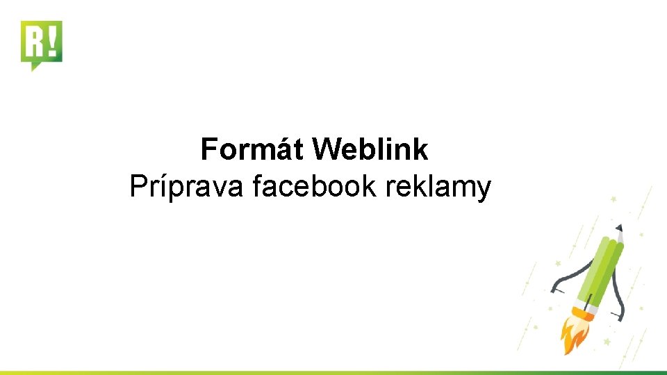 Formát Weblink Príprava facebook reklamy 