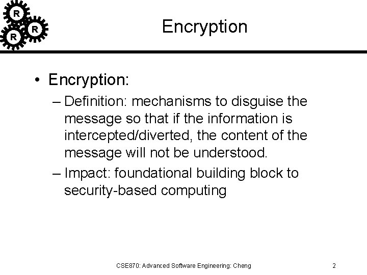 R R Encryption R • Encryption: – Definition: mechanisms to disguise the message so
