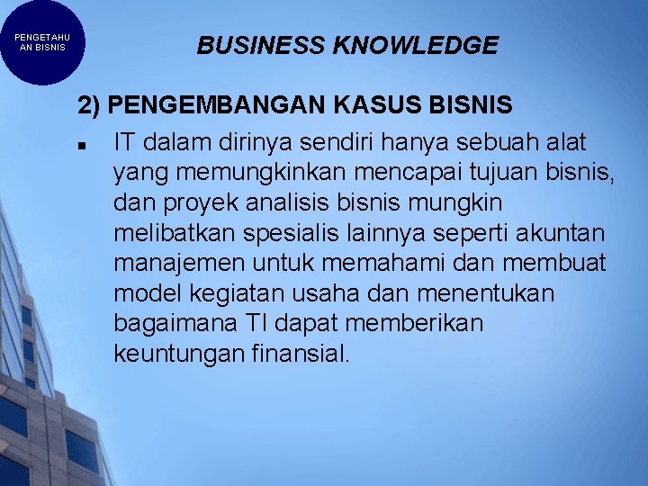 PENGETAHU AN BISNIS BUSINESS KNOWLEDGE 2) PENGEMBANGAN KASUS BISNIS n IT dalam dirinya sendiri