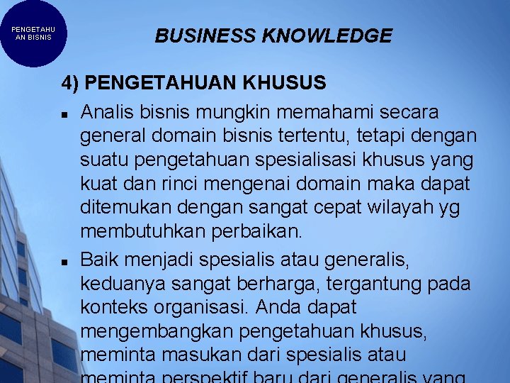 PENGETAHU AN BISNIS BUSINESS KNOWLEDGE 4) PENGETAHUAN KHUSUS n Analis bisnis mungkin memahami secara