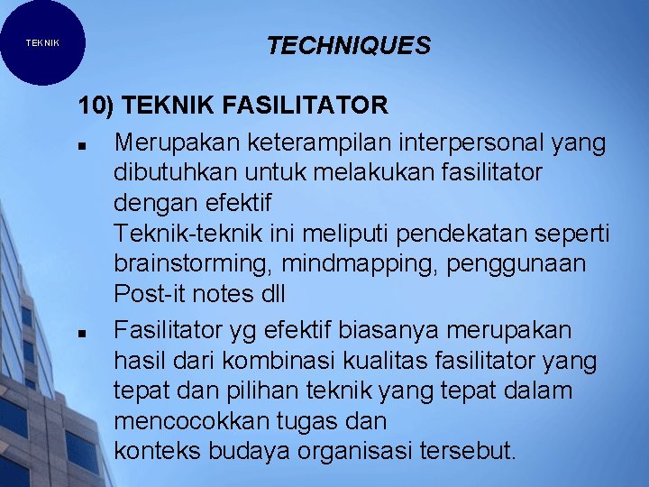TEKNIK TECHNIQUES 10) TEKNIK FASILITATOR n Merupakan keterampilan interpersonal yang dibutuhkan untuk melakukan fasilitator