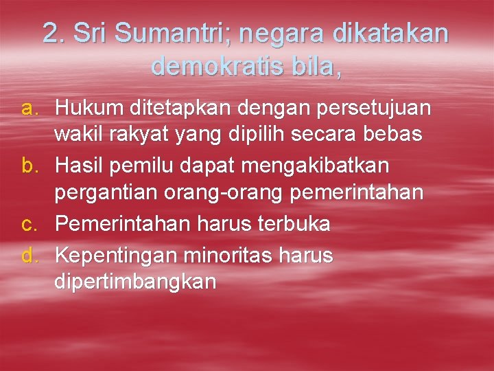 2. Sri Sumantri; negara dikatakan demokratis bila, a. Hukum ditetapkan dengan persetujuan wakil rakyat