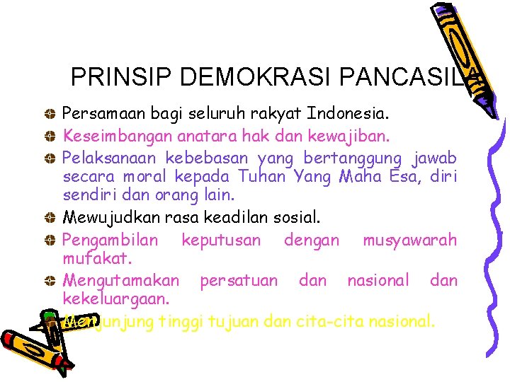 PRINSIP DEMOKRASI PANCASILA Persamaan bagi seluruh rakyat Indonesia. Keseimbangan anatara hak dan kewajiban. Pelaksanaan