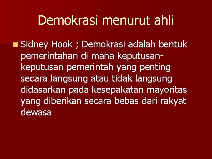 Demokrasi menurut ahli n Sidney Hook ; Demokrasi adalah bentuk pemerintahan di mana keputusan