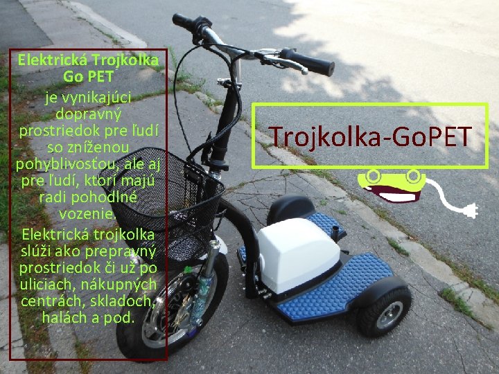 Elektrická Trojkolka Go PET je vynikajúci dopravný prostriedok pre ľudí so zníženou pohyblivosťou, ale