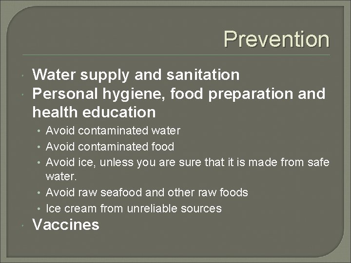 Prevention Water supply and sanitation Personal hygiene, food preparation and health education • Avoid