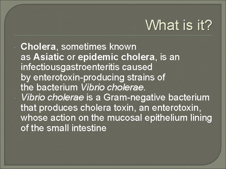 What is it? Cholera, sometimes known as Asiatic or epidemic cholera, is an infectiousgastroenteritis