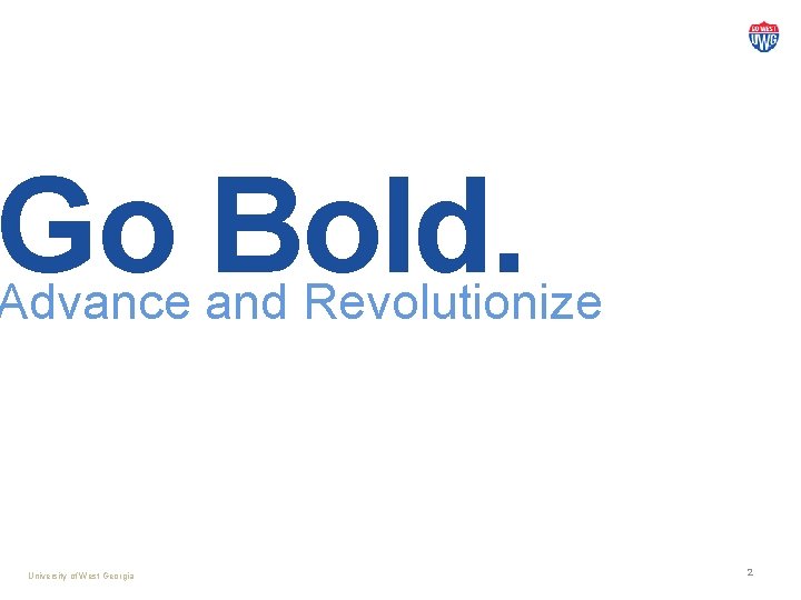 Go Bold. Advance and Revolutionize University of West Georgia 2 